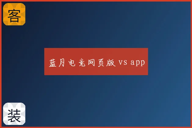蓝月电竞网页版 vs app