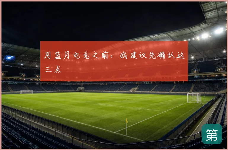用蓝月电竞之前，我建议先确认这三点