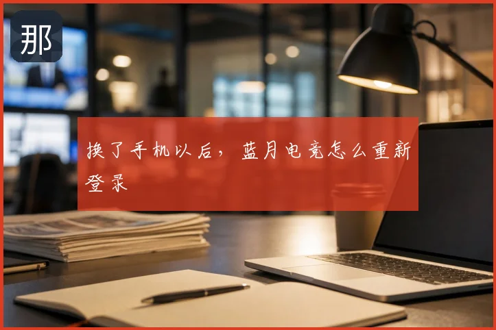 换了手机以后，蓝月电竞怎么重新登录