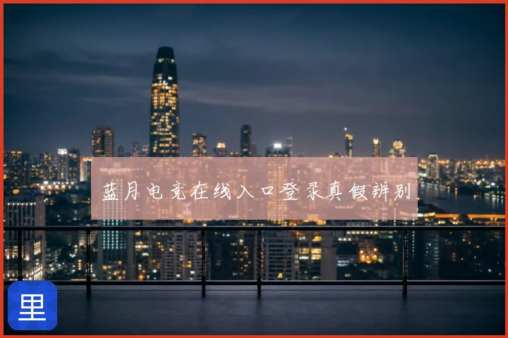 蓝月电竞在线入口登录真假辨别