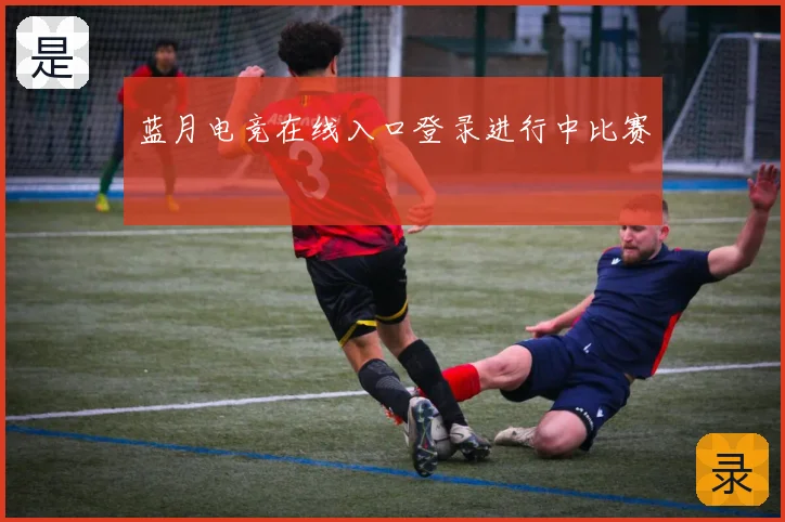 蓝月电竞在线入口登录进行中比赛