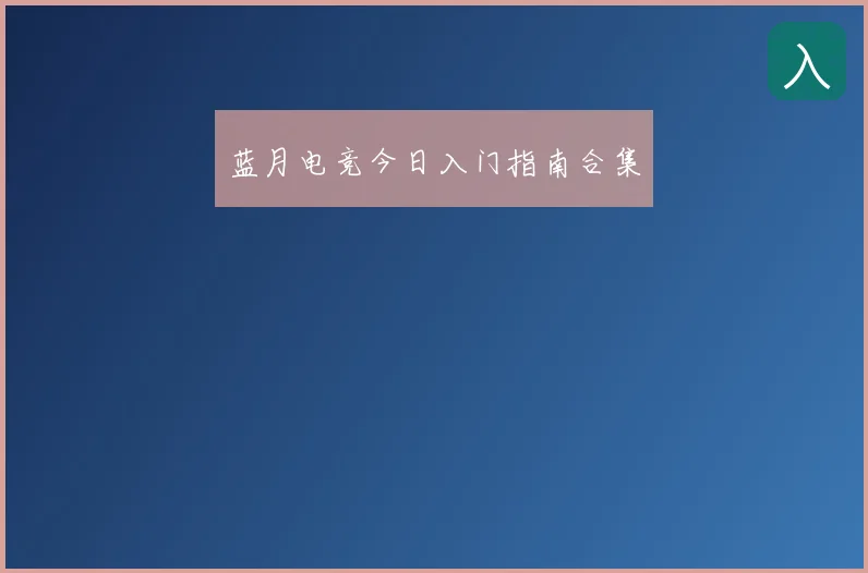 蓝月电竞今日入门指南合集