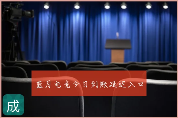 蓝月电竞今日到账延迟入口